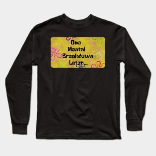 One Mental Breakdown Later Long Sleeve T-Shirt